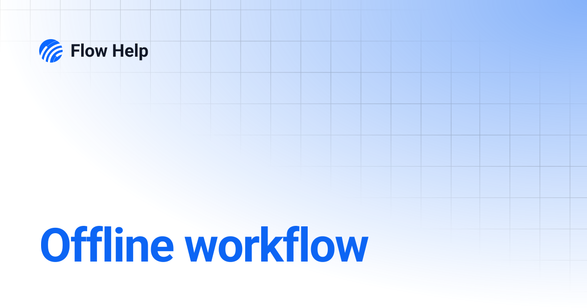 Offline workflow | 6.12 | Flow Help