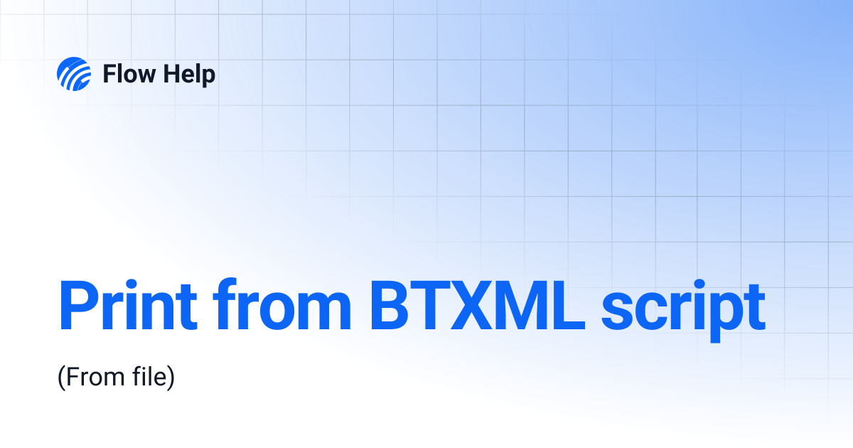 Print from BTXML script | 6.12 | Flow Help